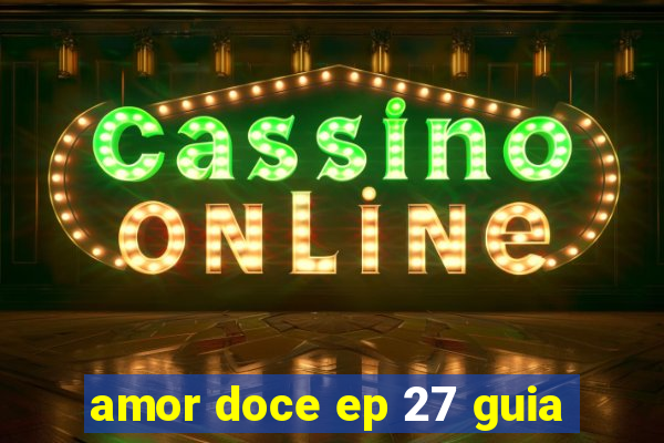 amor doce ep 27 guia